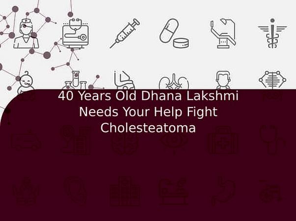 40 Years Old Dhana Lakshmi Needs Your Help Fight Cholesteatoma