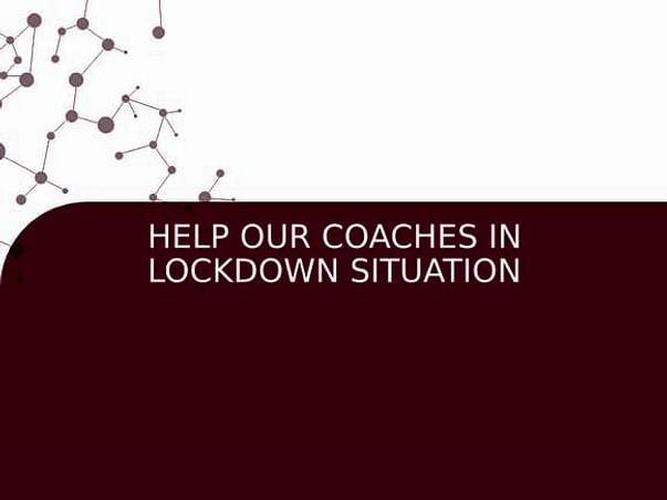 HELP OUR COACHES IN LOCKDOWN SITUATION