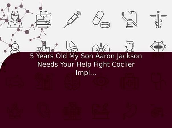 5 Years Old My Son Aaron Jackson Needs Your Help Fight Coclier Implant Surgery