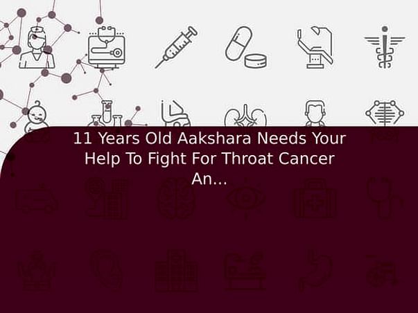 11 Years Old Aakshara Needs Your Help To Fight For Throat Cancer And Needed Surgery