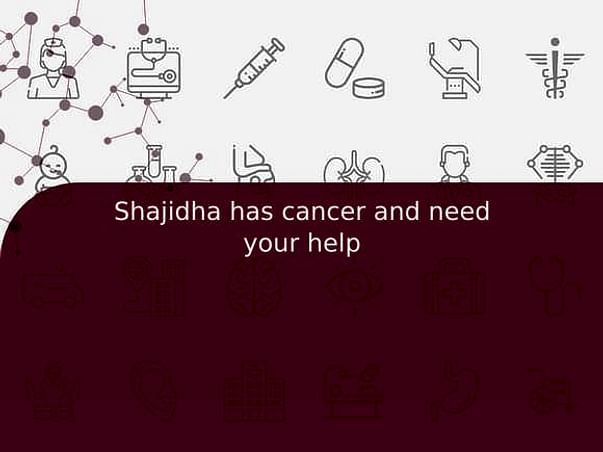 Shajidha has cancer and need your help
