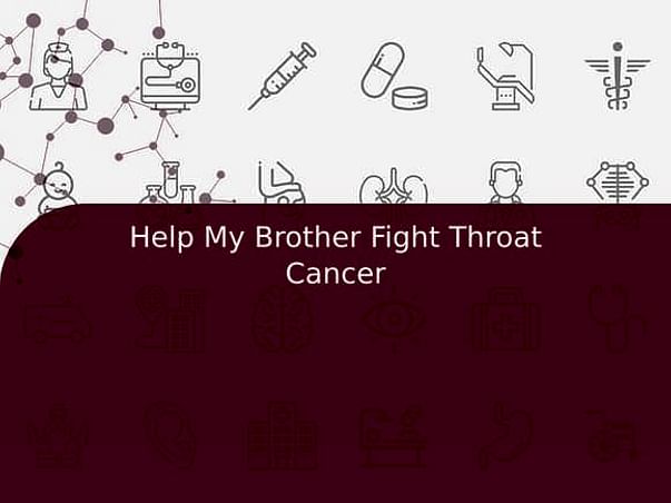 Help My Brother Fight Throat Cancer