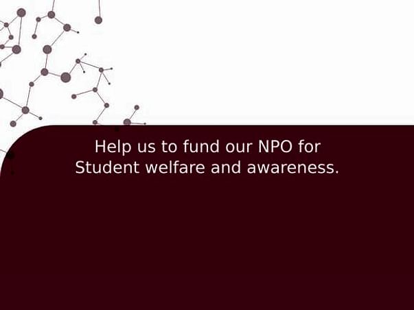 Help us to fund our NPO for Student welfare and awareness.