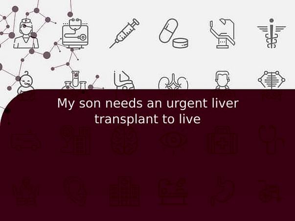 My son needs an urgent liver transplant to live
