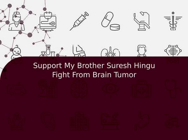Support My Brother Suresh Hingu Fight From Brain Tumor