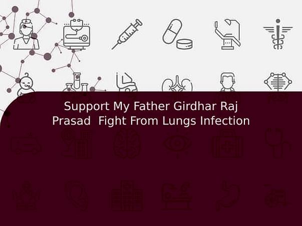 Support My Father Girdhar Raj Prasad Fight From Lungs Infection