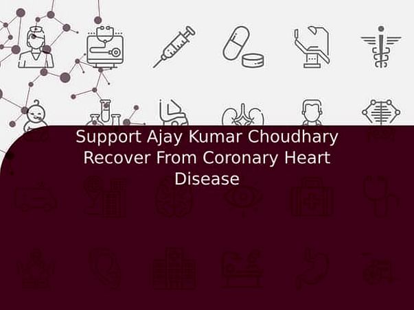 Support Ajay Kumar Choudhary Recover From Coronary Heart Disease
