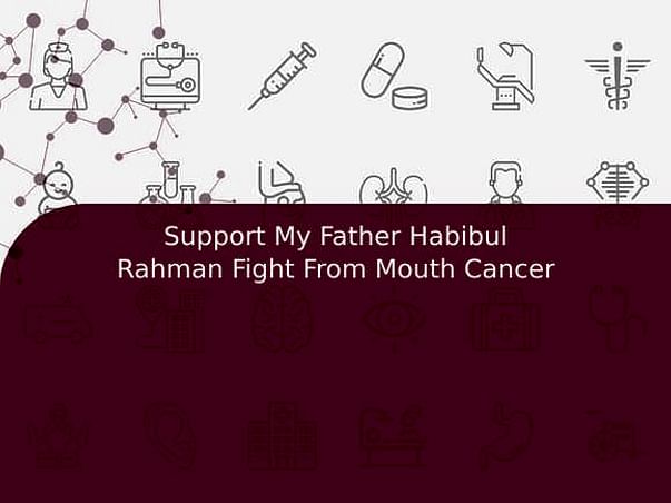 Support My Father Habibul Rahman Fight From Mouth Cancer