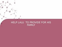 HELP LALU TO PROVIDE FOR HIS FAMILY