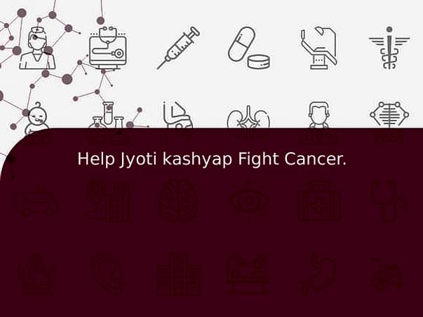 Help Jyoti kashyap Fight Cancer.