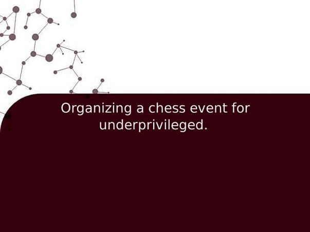 Organizing a chess event for underprivileged.