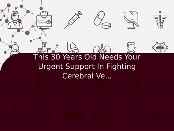 This 30 Years Old Needs Your Urgent Support In Fighting Cerebral Venous Thrombosis (CVT)