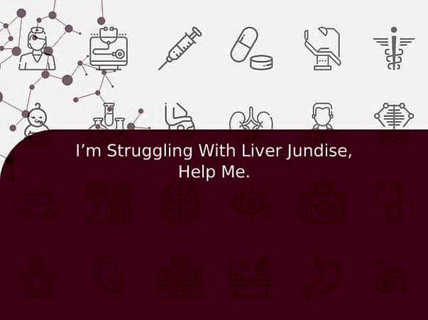 I’m Struggling With Liver Jundise, Help Me.