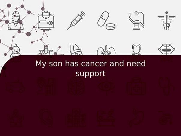 My son has cancer and need support