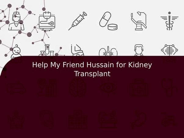Help My Friend Hussain for Kidney Transplant