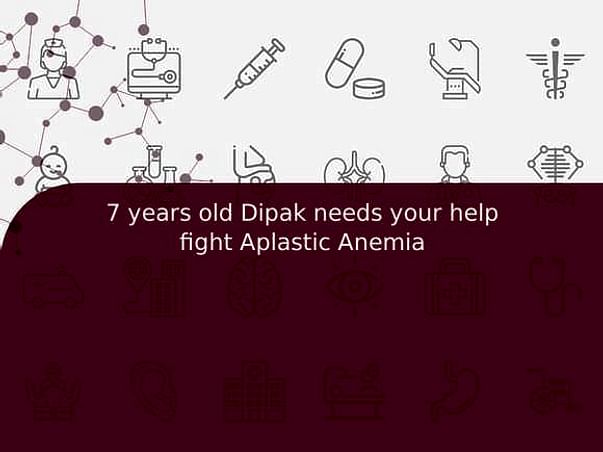 7 years old Dipak needs your help fight Aplastic Anemia