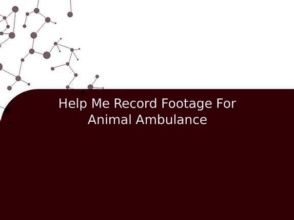 Help Me Record Footage For Animal Ambulance