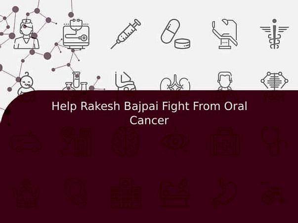 Help Rakesh Bajpai Fight From Oral Cancer