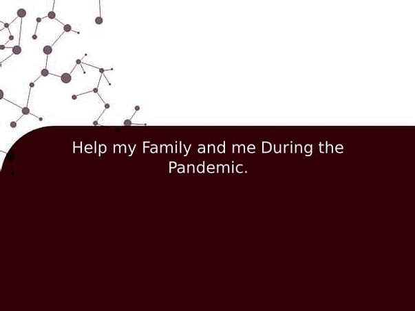 Help my Family and me During the Pandemic.
