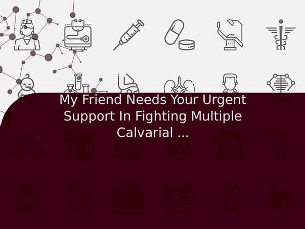 My Friend Needs Your Urgent Support In Fighting Multiple Calvarial And Facial Bone Fractures