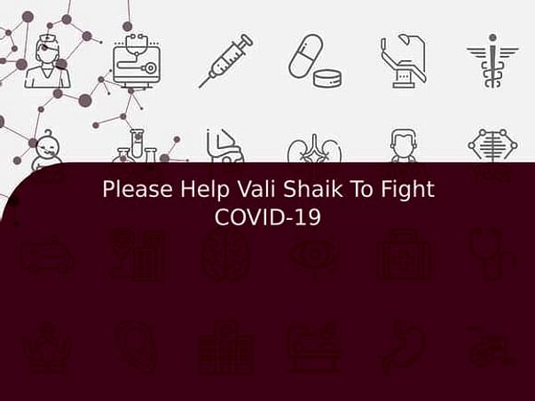 Please Help Vali Shaik To Fight COVID-19