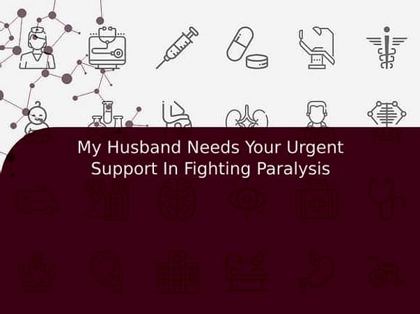 My Husband Needs Your Urgent Support In Fighting Paralysis