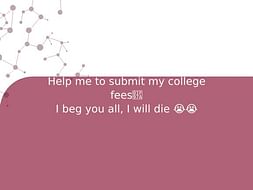 Help me to submit my college fees🥺
I beg you all, I will die 😭😭