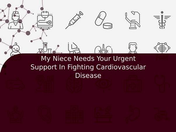 My Niece Needs Your Urgent Support In Fighting Cardiovascular Disease