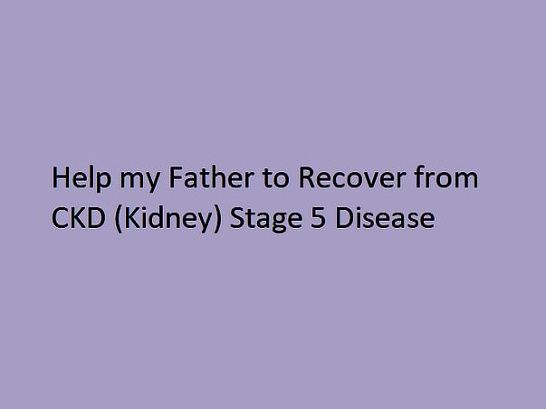 My father is struggling with Chronic Kidney Disease, help him