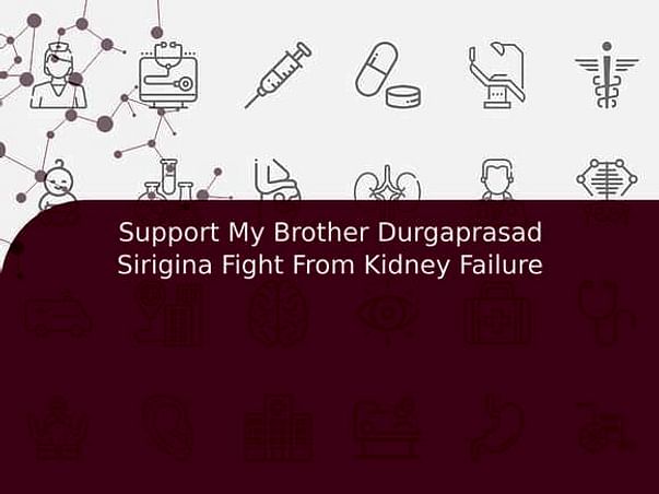 Support My Brother Durgaprasad Sirigina Fight From Kidney Failure