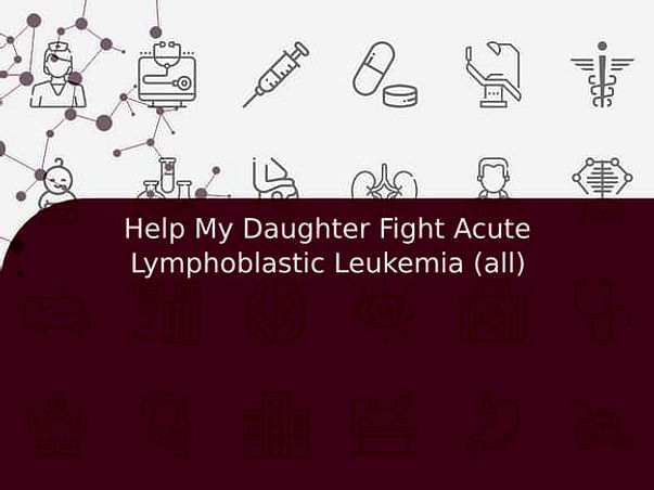 Help My Daughter Fight Acute Lymphoblastic Leukemia (all)