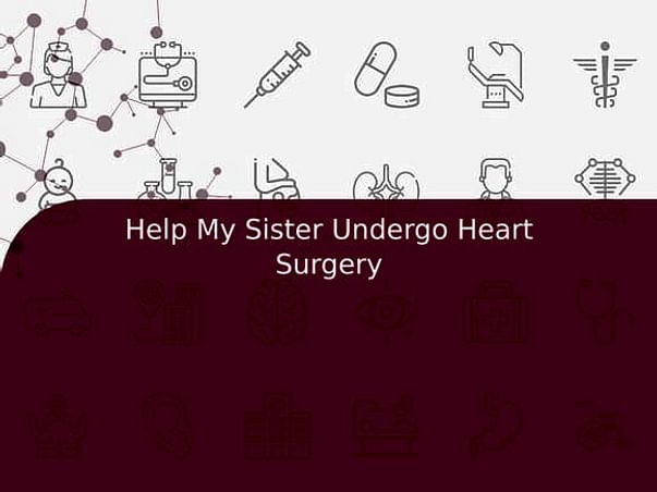 Help My Sister Undergo Heart Surgery