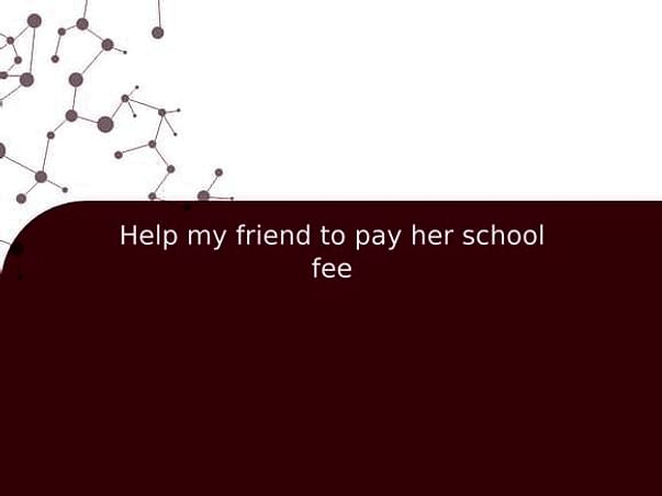 Help my friend to pay her school fee