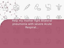 Help my mother fight Bilateral pneumonia with severe Acute Respiratory Distress Syndrome